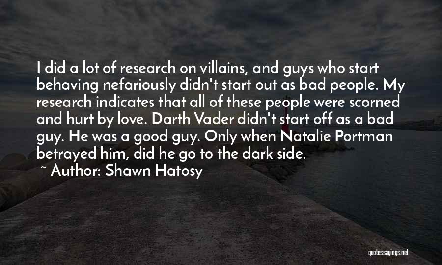 Shawn Hatosy Quotes: I Did A Lot Of Research On Villains, And Guys Who Start Behaving Nefariously Didn't Start Out As Bad People.