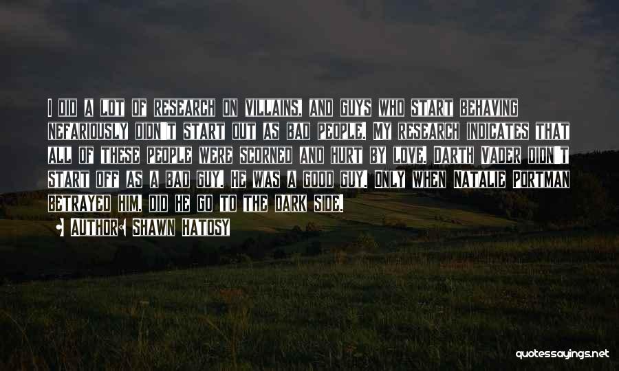 Shawn Hatosy Quotes: I Did A Lot Of Research On Villains, And Guys Who Start Behaving Nefariously Didn't Start Out As Bad People.