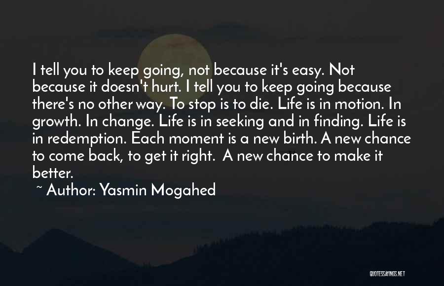 Yasmin Mogahed Quotes: I Tell You To Keep Going, Not Because It's Easy. Not Because It Doesn't Hurt. I Tell You To Keep