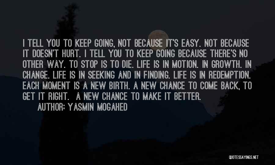 Yasmin Mogahed Quotes: I Tell You To Keep Going, Not Because It's Easy. Not Because It Doesn't Hurt. I Tell You To Keep