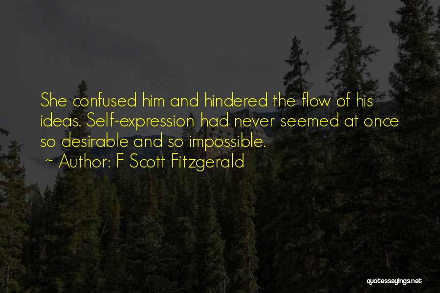 F Scott Fitzgerald Quotes: She Confused Him And Hindered The Flow Of His Ideas. Self-expression Had Never Seemed At Once So Desirable And So