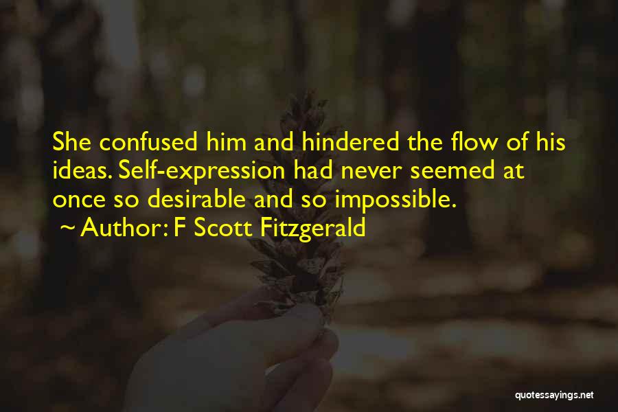 F Scott Fitzgerald Quotes: She Confused Him And Hindered The Flow Of His Ideas. Self-expression Had Never Seemed At Once So Desirable And So