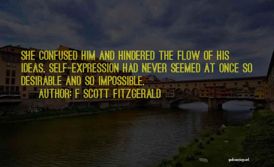 F Scott Fitzgerald Quotes: She Confused Him And Hindered The Flow Of His Ideas. Self-expression Had Never Seemed At Once So Desirable And So