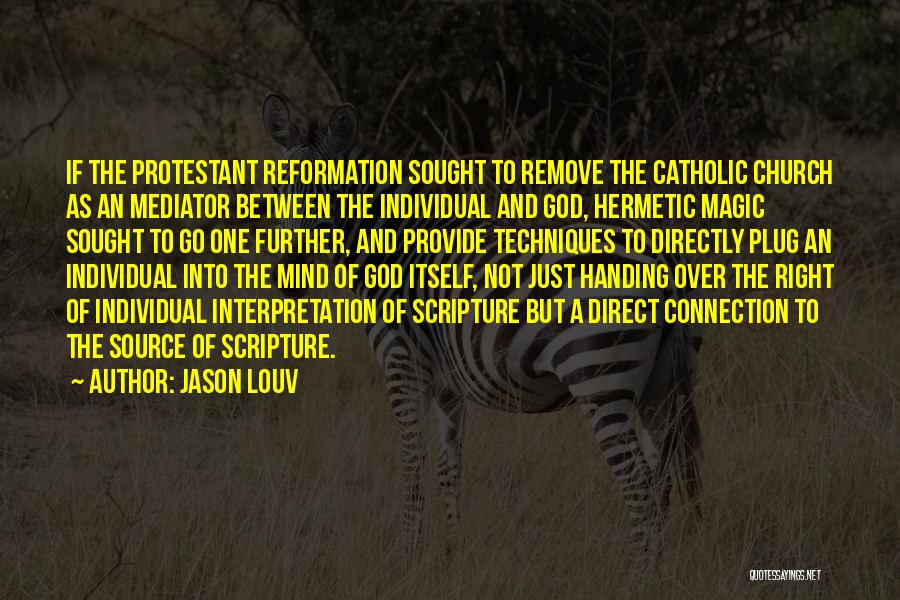 Jason Louv Quotes: If The Protestant Reformation Sought To Remove The Catholic Church As An Mediator Between The Individual And God, Hermetic Magic