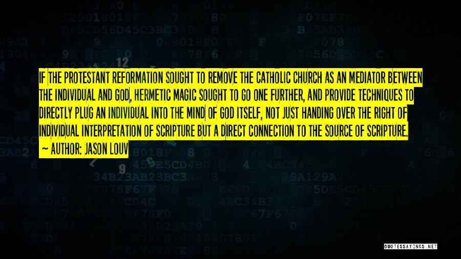 Jason Louv Quotes: If The Protestant Reformation Sought To Remove The Catholic Church As An Mediator Between The Individual And God, Hermetic Magic