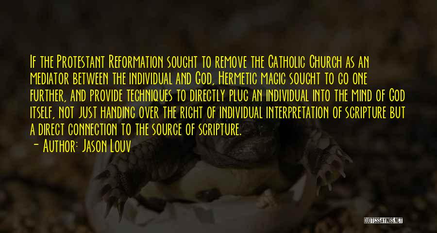 Jason Louv Quotes: If The Protestant Reformation Sought To Remove The Catholic Church As An Mediator Between The Individual And God, Hermetic Magic