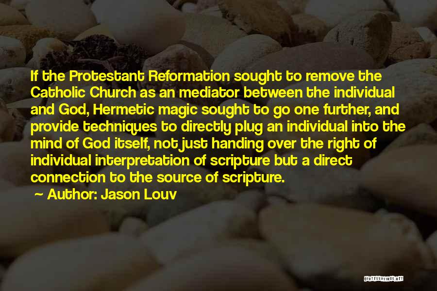 Jason Louv Quotes: If The Protestant Reformation Sought To Remove The Catholic Church As An Mediator Between The Individual And God, Hermetic Magic