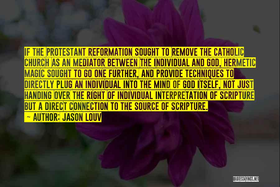Jason Louv Quotes: If The Protestant Reformation Sought To Remove The Catholic Church As An Mediator Between The Individual And God, Hermetic Magic