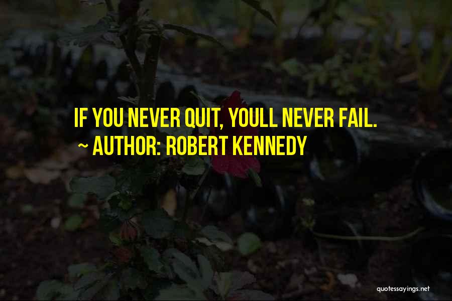 Robert Kennedy Quotes: If You Never Quit, Youll Never Fail.