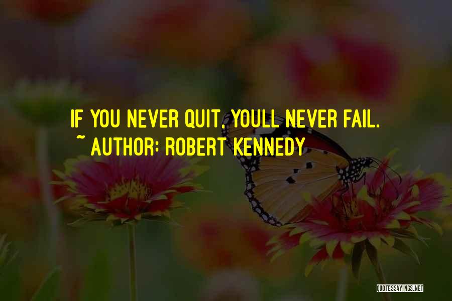 Robert Kennedy Quotes: If You Never Quit, Youll Never Fail.