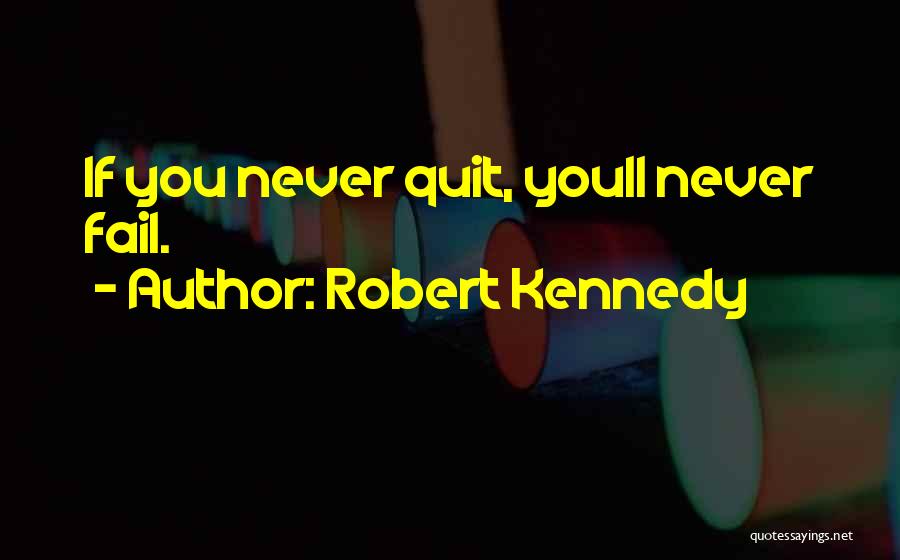 Robert Kennedy Quotes: If You Never Quit, Youll Never Fail.