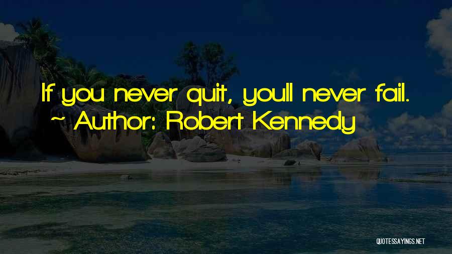 Robert Kennedy Quotes: If You Never Quit, Youll Never Fail.