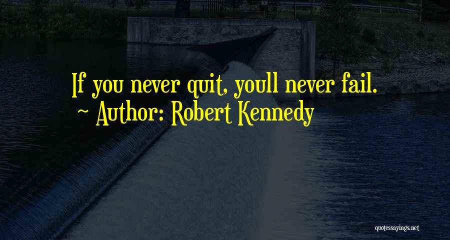 Robert Kennedy Quotes: If You Never Quit, Youll Never Fail.
