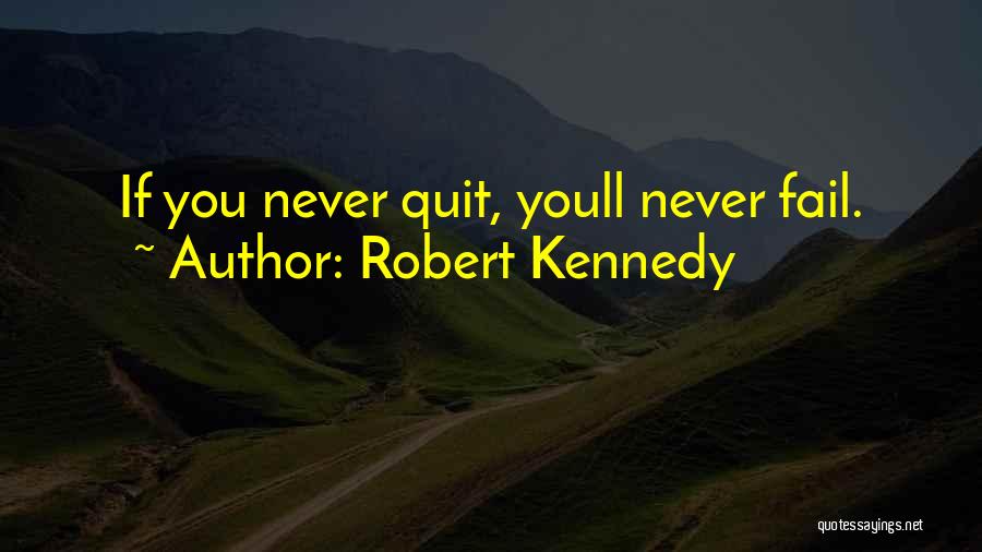 Robert Kennedy Quotes: If You Never Quit, Youll Never Fail.