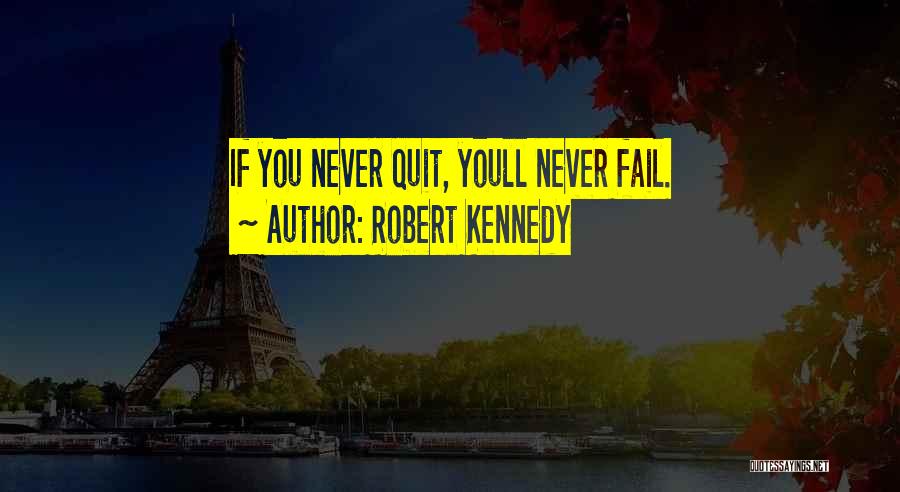 Robert Kennedy Quotes: If You Never Quit, Youll Never Fail.