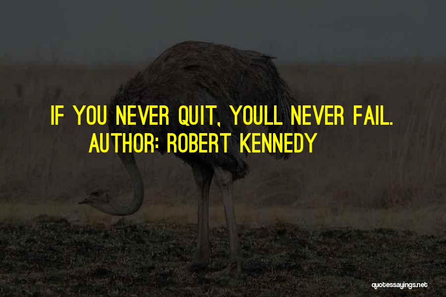 Robert Kennedy Quotes: If You Never Quit, Youll Never Fail.