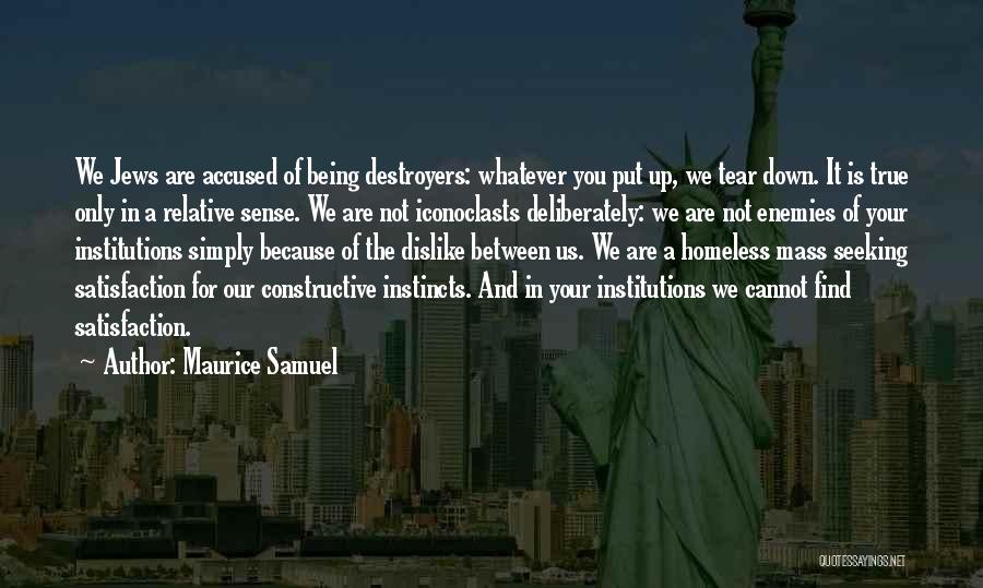 Maurice Samuel Quotes: We Jews Are Accused Of Being Destroyers: Whatever You Put Up, We Tear Down. It Is True Only In A