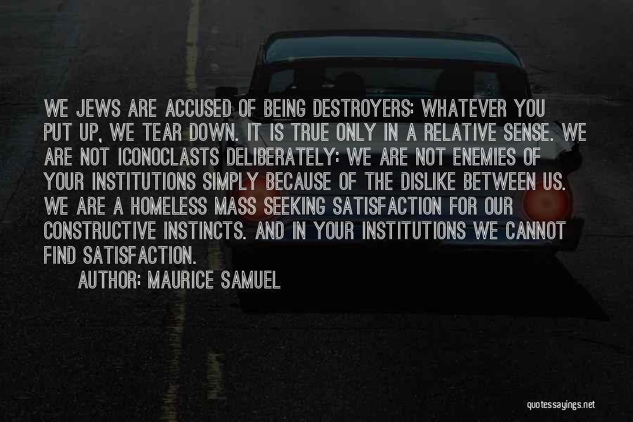 Maurice Samuel Quotes: We Jews Are Accused Of Being Destroyers: Whatever You Put Up, We Tear Down. It Is True Only In A