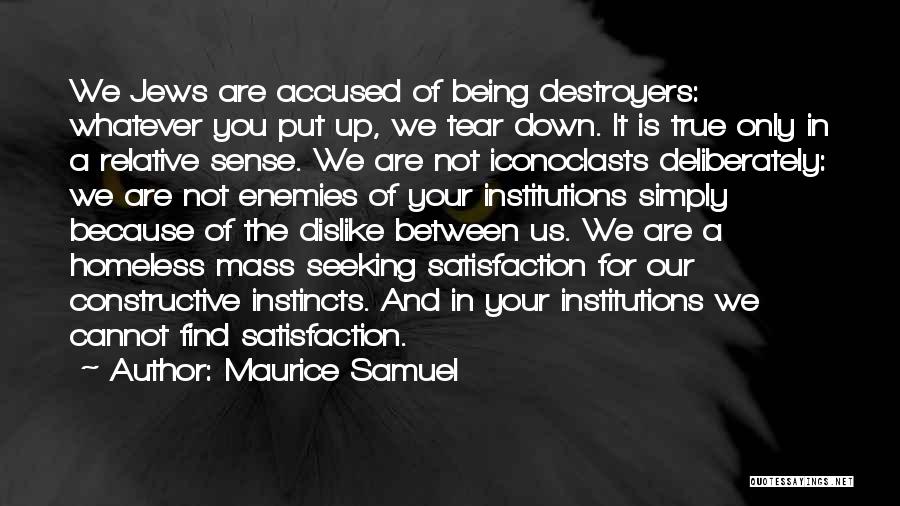 Maurice Samuel Quotes: We Jews Are Accused Of Being Destroyers: Whatever You Put Up, We Tear Down. It Is True Only In A