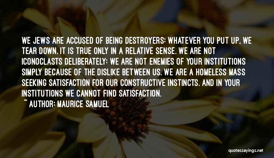 Maurice Samuel Quotes: We Jews Are Accused Of Being Destroyers: Whatever You Put Up, We Tear Down. It Is True Only In A