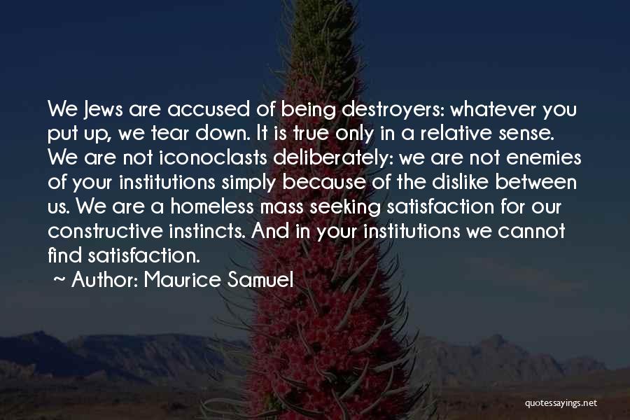 Maurice Samuel Quotes: We Jews Are Accused Of Being Destroyers: Whatever You Put Up, We Tear Down. It Is True Only In A