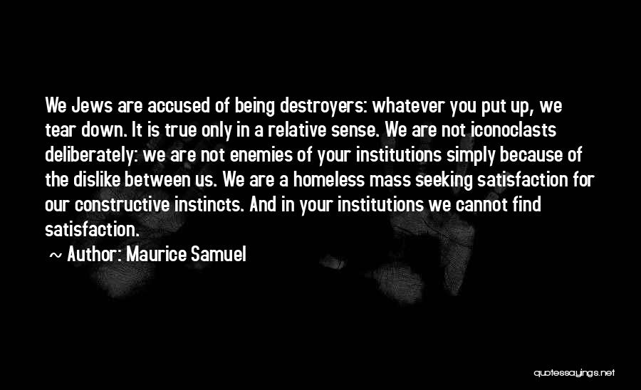 Maurice Samuel Quotes: We Jews Are Accused Of Being Destroyers: Whatever You Put Up, We Tear Down. It Is True Only In A