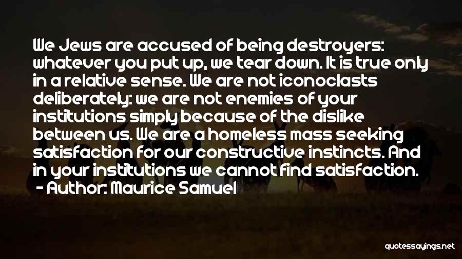 Maurice Samuel Quotes: We Jews Are Accused Of Being Destroyers: Whatever You Put Up, We Tear Down. It Is True Only In A