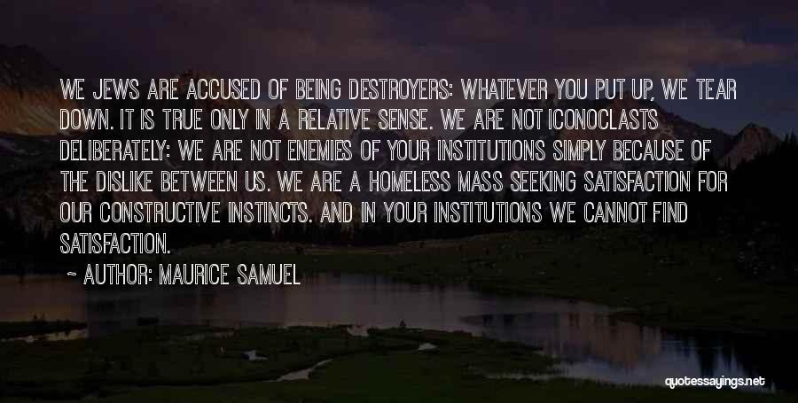 Maurice Samuel Quotes: We Jews Are Accused Of Being Destroyers: Whatever You Put Up, We Tear Down. It Is True Only In A