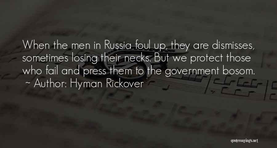 Hyman Rickover Quotes: When The Men In Russia Foul Up, They Are Dismisses, Sometimes Losing Their Necks. But We Protect Those Who Fail