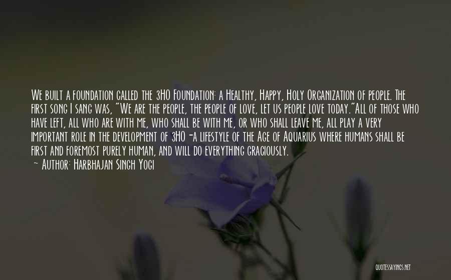 Harbhajan Singh Yogi Quotes: We Built A Foundation Called The 3ho Foundation: A Healthy, Happy, Holy Organization Of People. The First Song I Sang