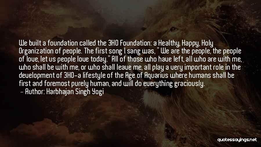 Harbhajan Singh Yogi Quotes: We Built A Foundation Called The 3ho Foundation: A Healthy, Happy, Holy Organization Of People. The First Song I Sang