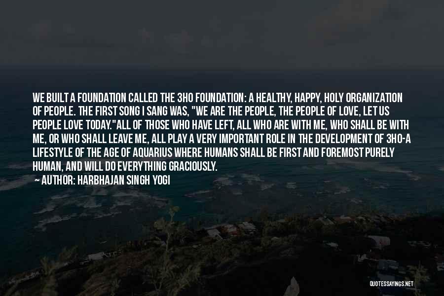 Harbhajan Singh Yogi Quotes: We Built A Foundation Called The 3ho Foundation: A Healthy, Happy, Holy Organization Of People. The First Song I Sang