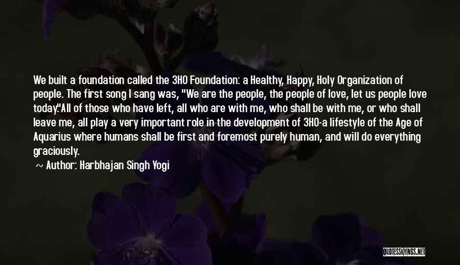 Harbhajan Singh Yogi Quotes: We Built A Foundation Called The 3ho Foundation: A Healthy, Happy, Holy Organization Of People. The First Song I Sang