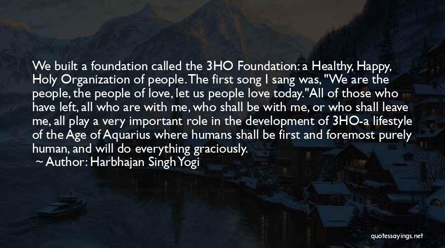 Harbhajan Singh Yogi Quotes: We Built A Foundation Called The 3ho Foundation: A Healthy, Happy, Holy Organization Of People. The First Song I Sang