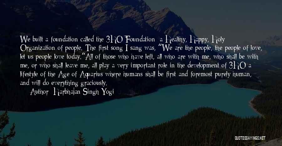 Harbhajan Singh Yogi Quotes: We Built A Foundation Called The 3ho Foundation: A Healthy, Happy, Holy Organization Of People. The First Song I Sang