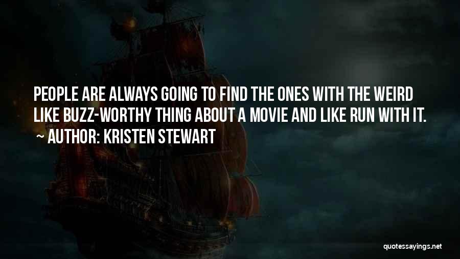 Kristen Stewart Quotes: People Are Always Going To Find The Ones With The Weird Like Buzz-worthy Thing About A Movie And Like Run