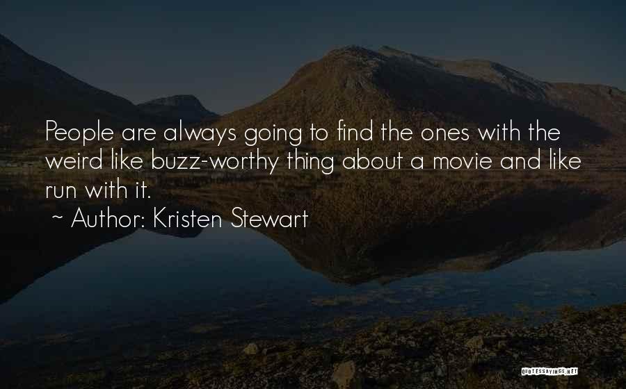 Kristen Stewart Quotes: People Are Always Going To Find The Ones With The Weird Like Buzz-worthy Thing About A Movie And Like Run