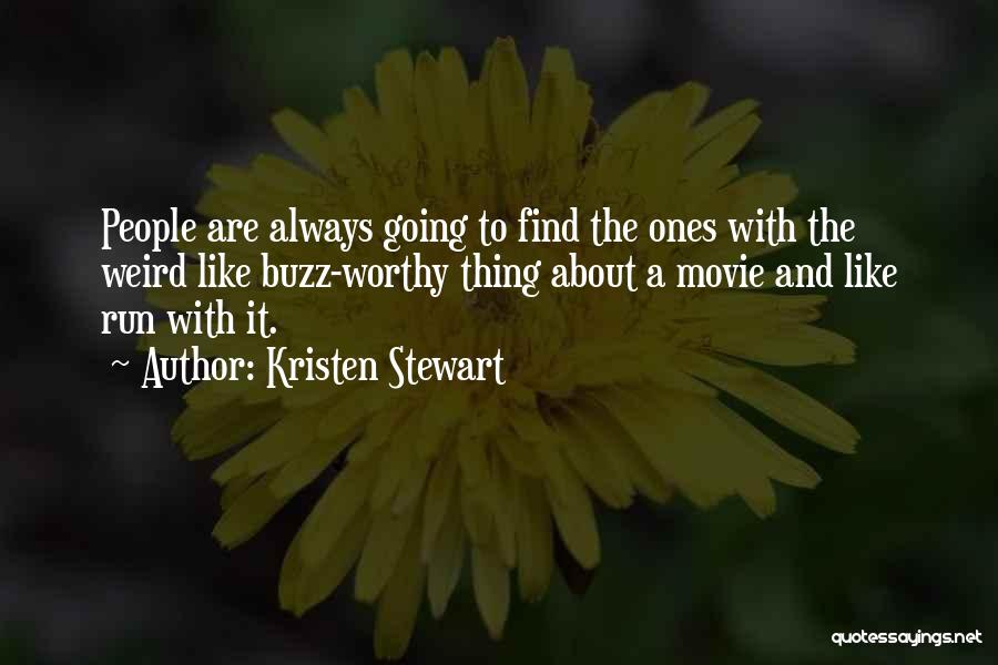 Kristen Stewart Quotes: People Are Always Going To Find The Ones With The Weird Like Buzz-worthy Thing About A Movie And Like Run
