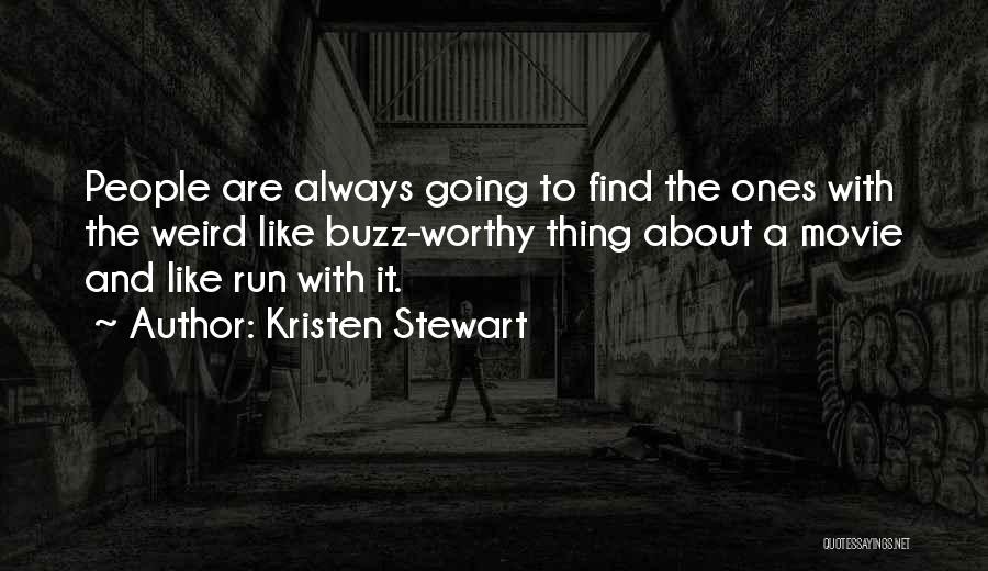 Kristen Stewart Quotes: People Are Always Going To Find The Ones With The Weird Like Buzz-worthy Thing About A Movie And Like Run
