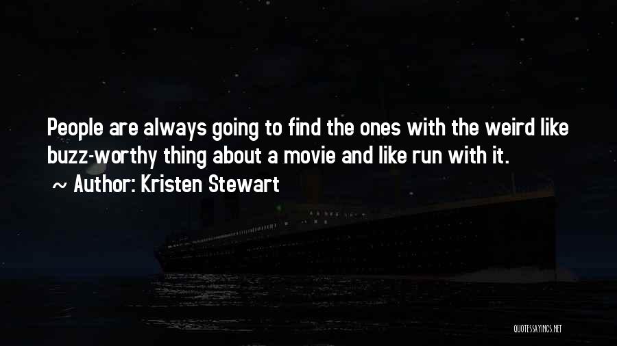 Kristen Stewart Quotes: People Are Always Going To Find The Ones With The Weird Like Buzz-worthy Thing About A Movie And Like Run