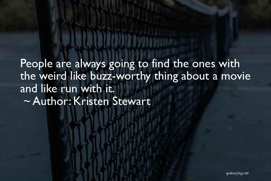 Kristen Stewart Quotes: People Are Always Going To Find The Ones With The Weird Like Buzz-worthy Thing About A Movie And Like Run