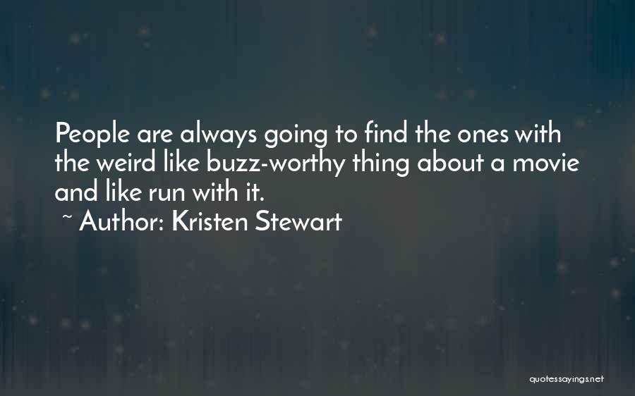 Kristen Stewart Quotes: People Are Always Going To Find The Ones With The Weird Like Buzz-worthy Thing About A Movie And Like Run