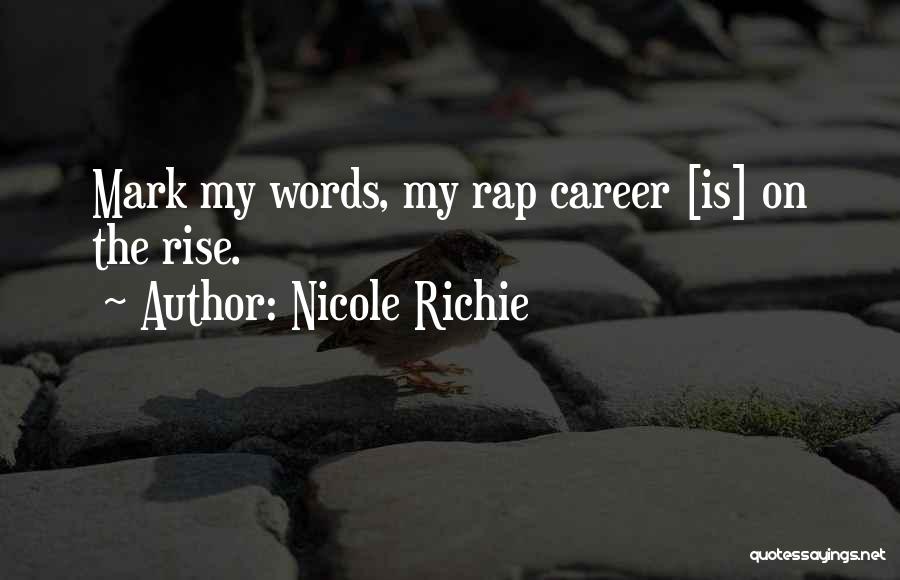 Nicole Richie Quotes: Mark My Words, My Rap Career [is] On The Rise.