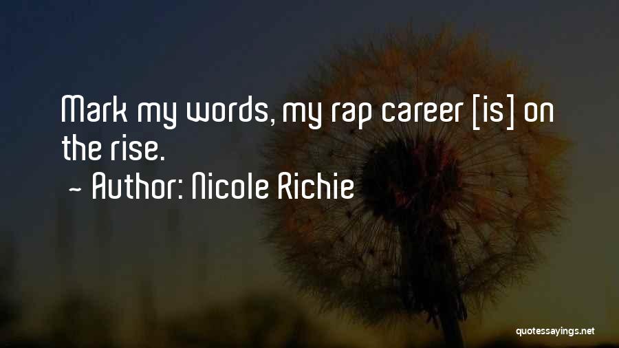Nicole Richie Quotes: Mark My Words, My Rap Career [is] On The Rise.