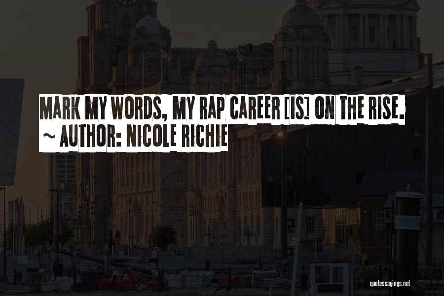 Nicole Richie Quotes: Mark My Words, My Rap Career [is] On The Rise.