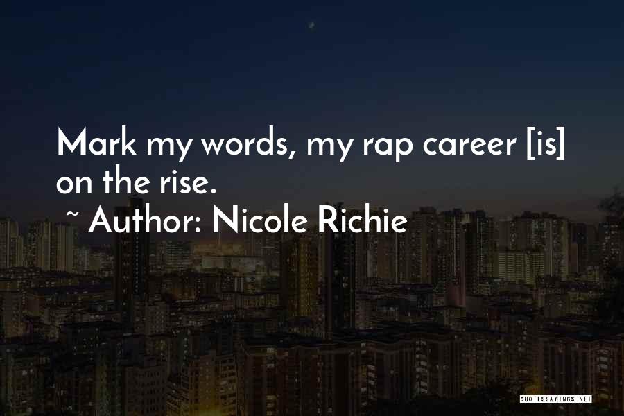 Nicole Richie Quotes: Mark My Words, My Rap Career [is] On The Rise.