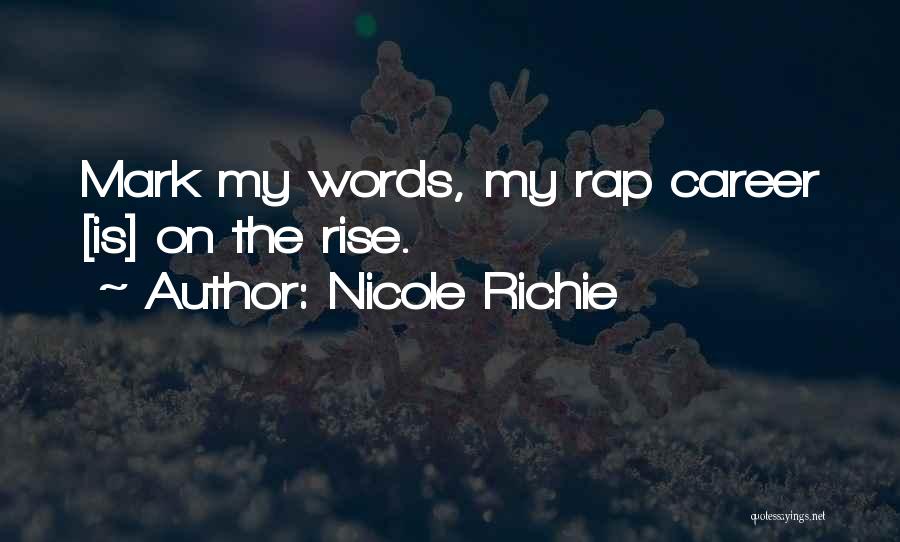 Nicole Richie Quotes: Mark My Words, My Rap Career [is] On The Rise.