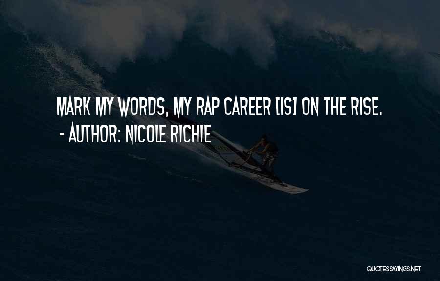 Nicole Richie Quotes: Mark My Words, My Rap Career [is] On The Rise.