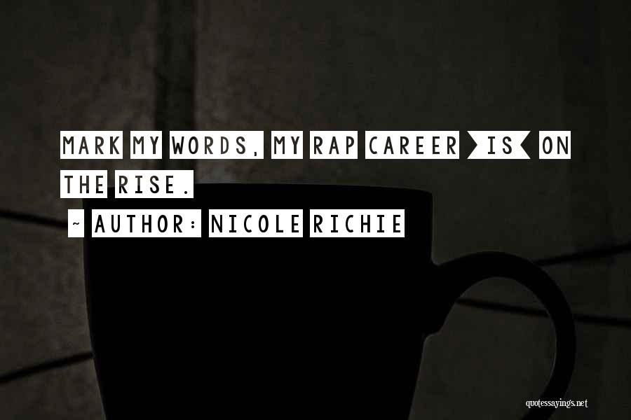 Nicole Richie Quotes: Mark My Words, My Rap Career [is] On The Rise.
