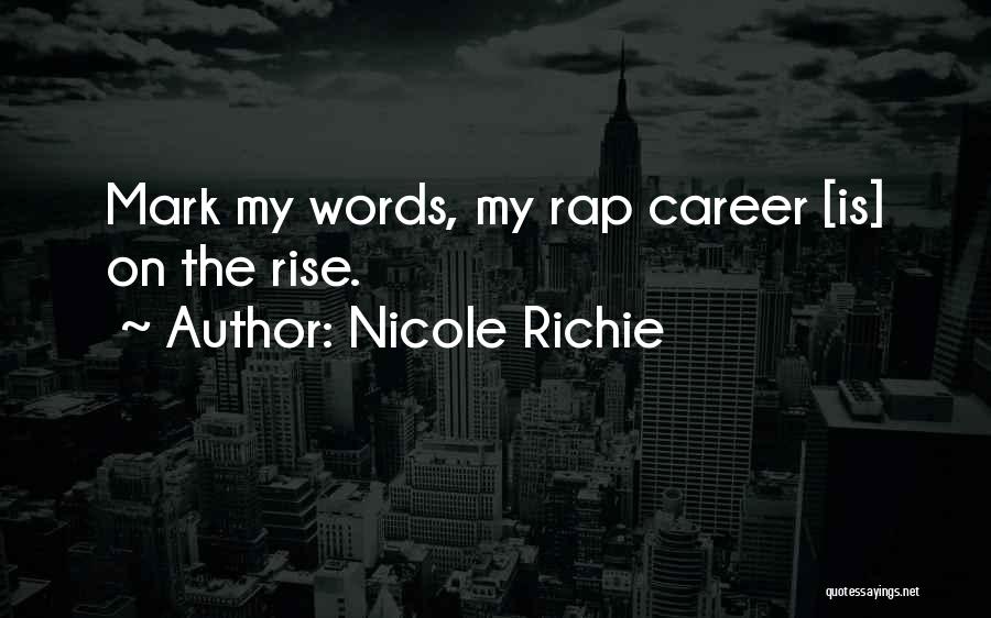 Nicole Richie Quotes: Mark My Words, My Rap Career [is] On The Rise.